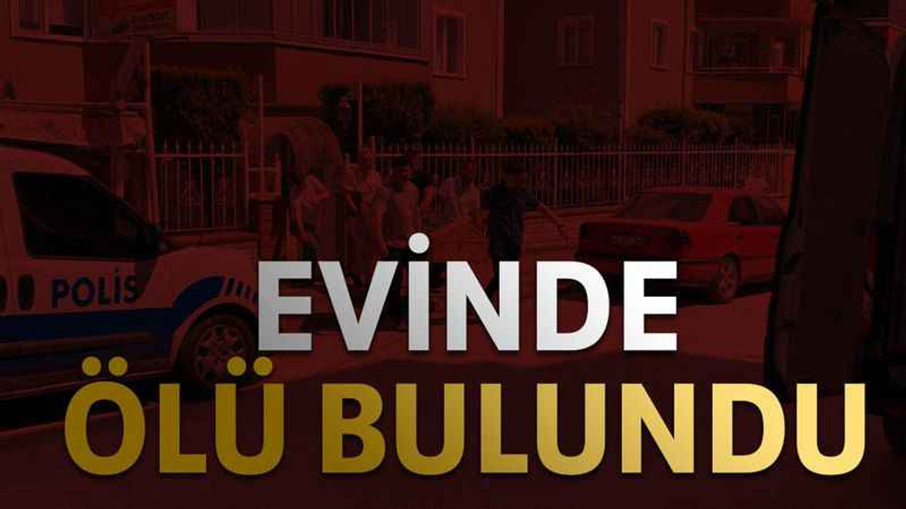 Evinde ölü bulundu